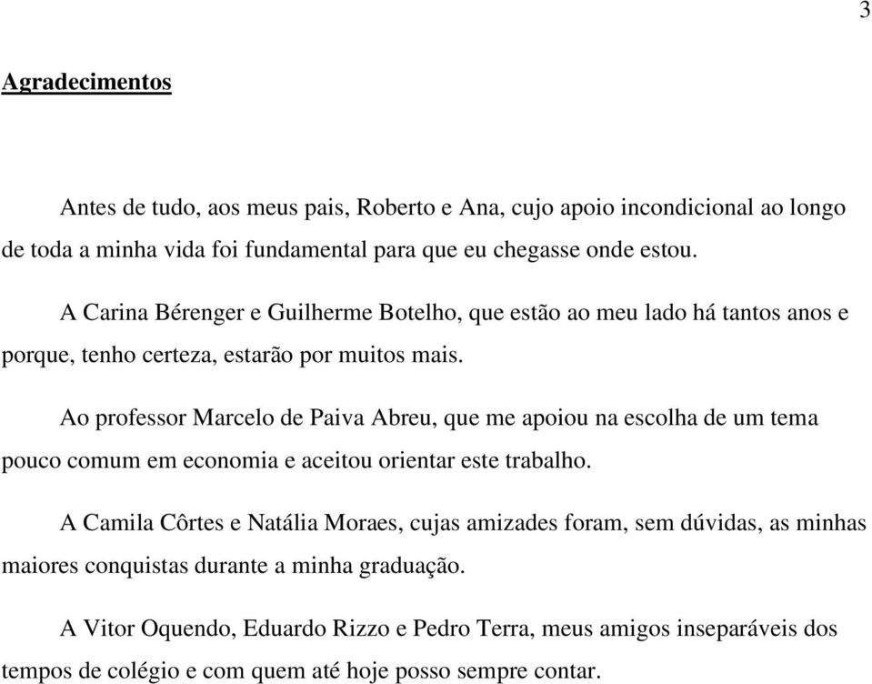 Ao professor Marcelo de Paiva Abreu, que me apoiou na escolha de um tema pouco comum em economia e aceitou orientar este trabalho.