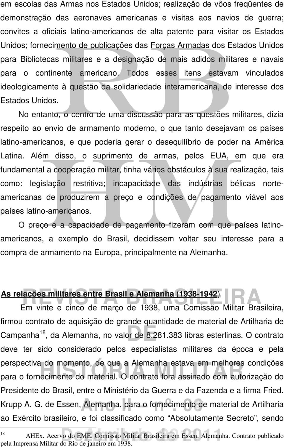 americano. Todos esses itens estavam vinculados ideologicamente à questão da solidariedade interamericana, de interesse dos Estados Unidos.