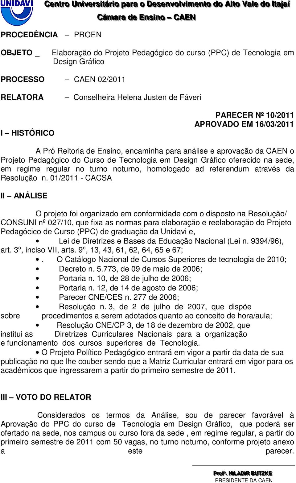 encaminha para análise e aprovação da CAEN o Projeto Pedagógico do Curso de Tecnologia em Design Gráfico oferecido na sede, em regime regular no turno noturno, homologado ad referendum através da