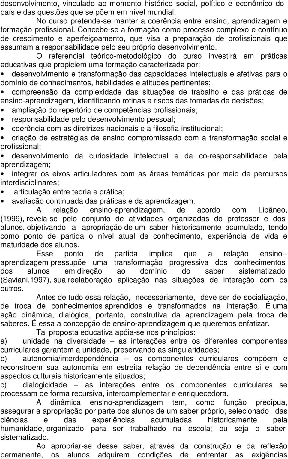 Concebe-se a formação como processo complexo e contínuo de crescimento e aperfeiçoamento, que visa a preparação de profissionais que assumam a responsabilidade pelo seu próprio desenvolvimento.