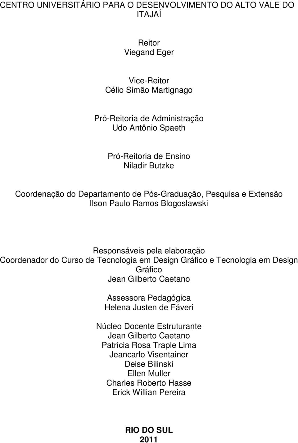 elaboração Coordenador do Curso de Tecnologia em Design Gráfico e Tecnologia em Design Gráfico Jean Gilberto Caetano Assessora Pedagógica Helena Justen de Fáveri