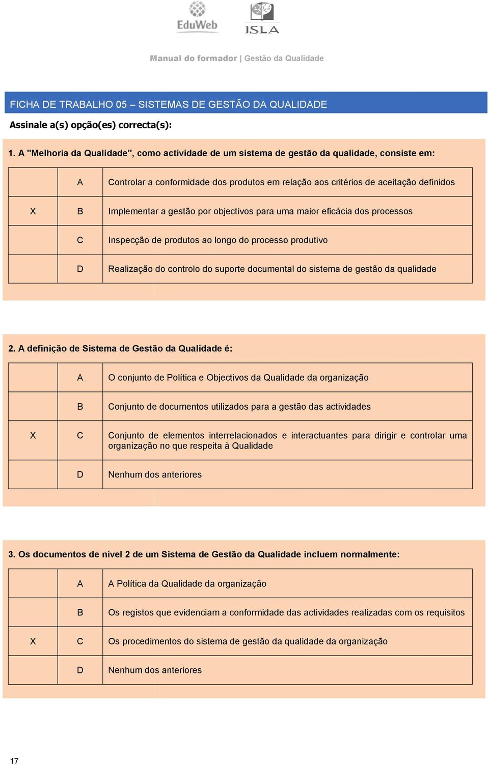 por objectivos para uma maior eficácia dos processos Inspecção de produtos ao longo do processo produtivo Realização do controlo do suporte documental do sistema de gestão da qualidade 2.