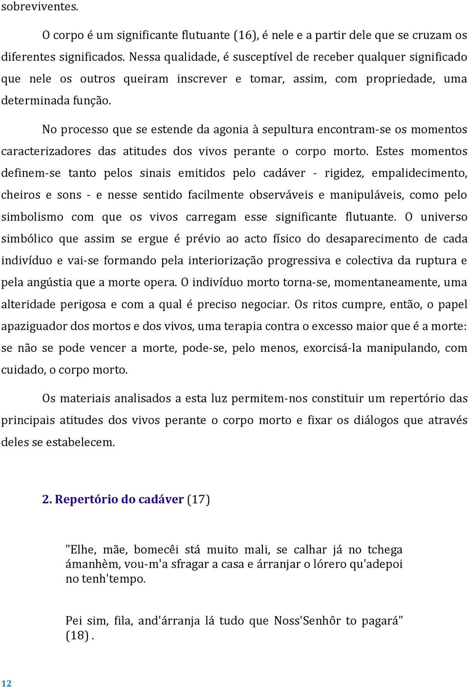 No processo que se estende da agonia à sepultura encontram-se os momentos caracterizadores das atitudes dos vivos perante o corpo morto.