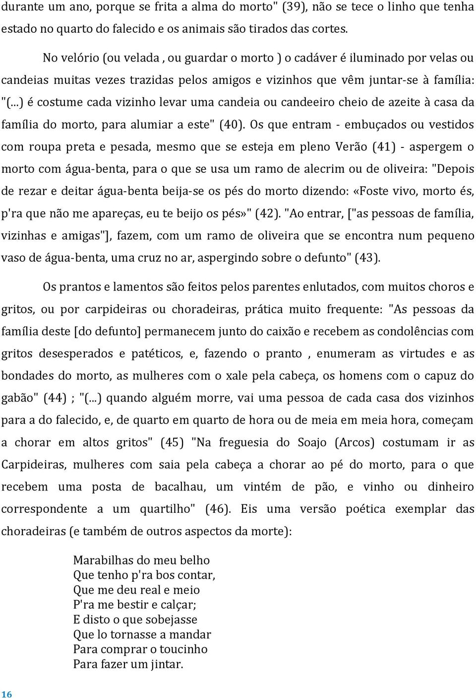 ..) é costume cada vizinho levar uma candeia ou candeeiro cheio de azeite à casa da família do morto, para alumiar a este" (40).