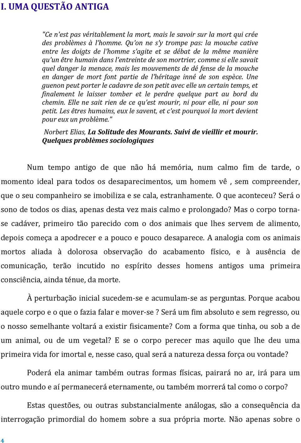 menace, mais les mouvements de dé fense de la mouche en danger de mort font partie de l'héritage inné de son espèce.