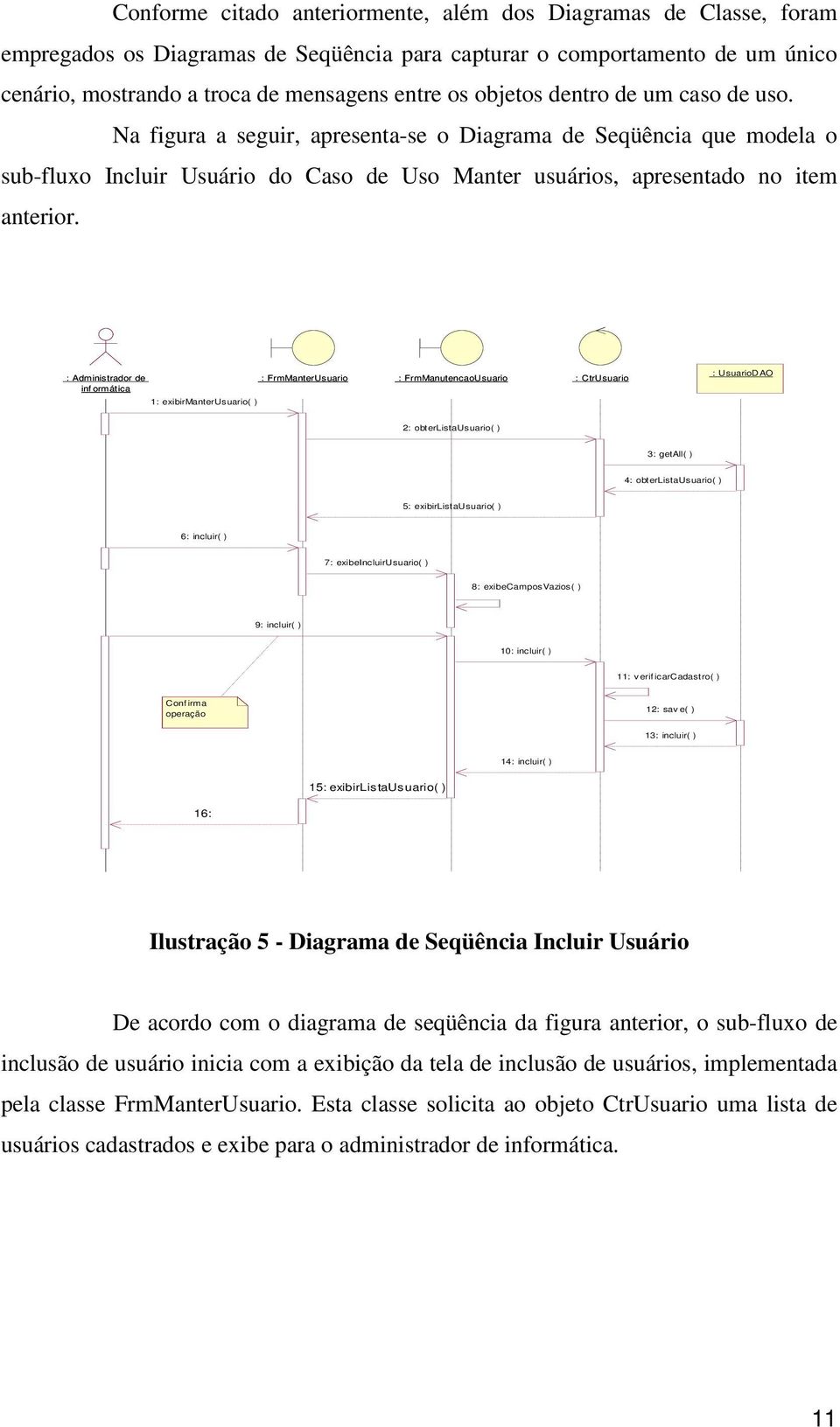 : Administrador de : FrmManterUsuario : FrmManutencaoUsuario : CtrUsuario inf ormática 1: exibirmanterusuario( ) : UsuarioDAO 2: obterlistausuario( ) 3: getall( ) 4: obterlistausuario( ) 5: