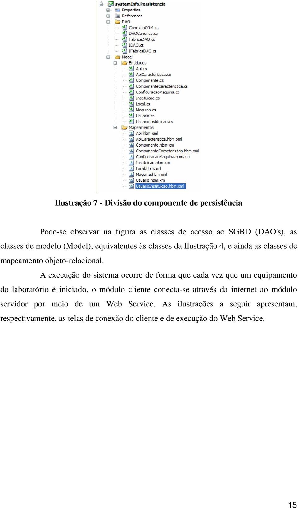 A execução do sistema ocorre de forma que cada vez que um equipamento do laboratório é iniciado, o módulo cliente conecta-se através da