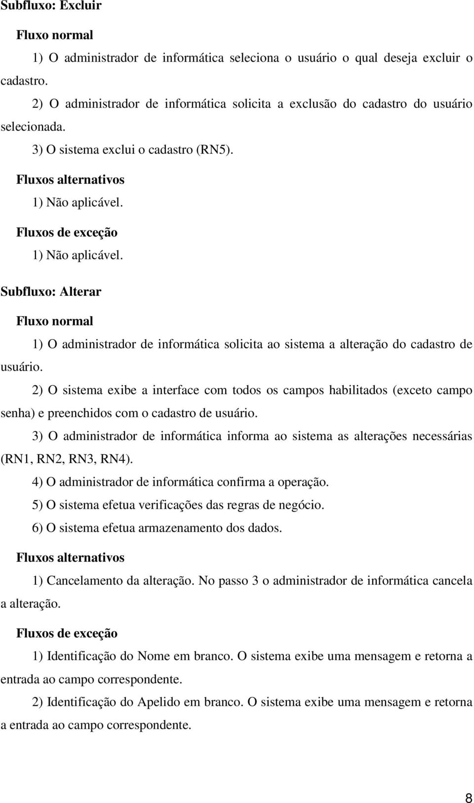 Fluxos de exceção 1) Não aplicável. Subfluxo: Alterar Fluxo normal 1) O administrador de informática solicita ao sistema a alteração do cadastro de usuário.