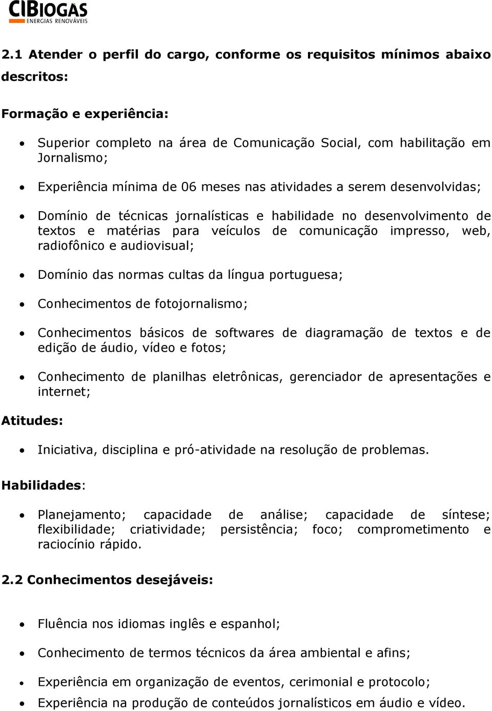 e audiovisual; Domínio das normas cultas da língua portuguesa; Conhecimentos de fotojornalismo; Conhecimentos básicos de softwares de diagramação de textos e de edição de áudio, vídeo e fotos;