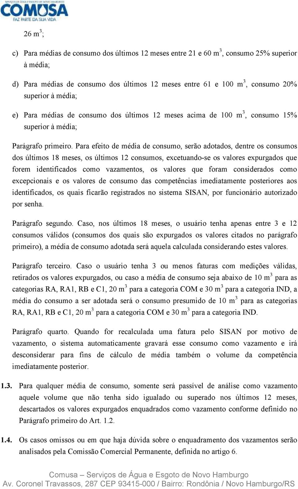 Para efeito de média de consumo, serão adotados, dentre os consumos dos últimos 18 meses, os últimos 12 consumos, excetuando-se os valores expurgados que forem identificados como vazamentos, os