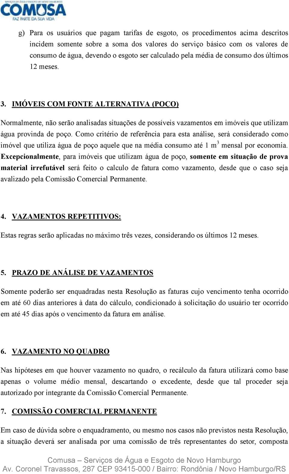 IMÓVEIS COM FONTE ALTERNATIVA (POÇO) Normalmente, não serão analisadas situações de possíveis vazamentos em imóveis que utilizam água provinda de poço.