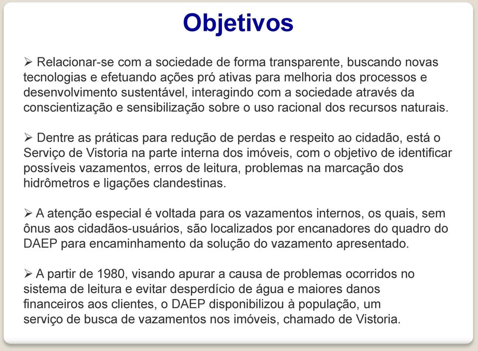 Dentre as práticas para redução de perdas e respeito ao cidadão, está o Serviço de Vistoria na parte interna dos imóveis, com o objetivo de identificar possíveis vazamentos, erros de leitura,