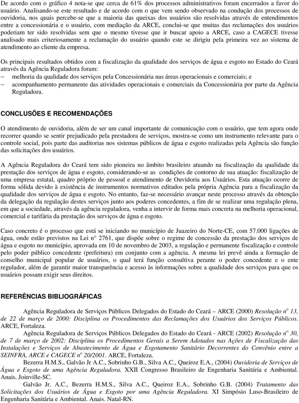 entendimentos entre a concessionária e o usuário, com mediação da ARCE, conclui-se que muitas das reclamações dos usuários poderiam ter sido resolvidas sem que o mesmo tivesse que ir buscar apoio a