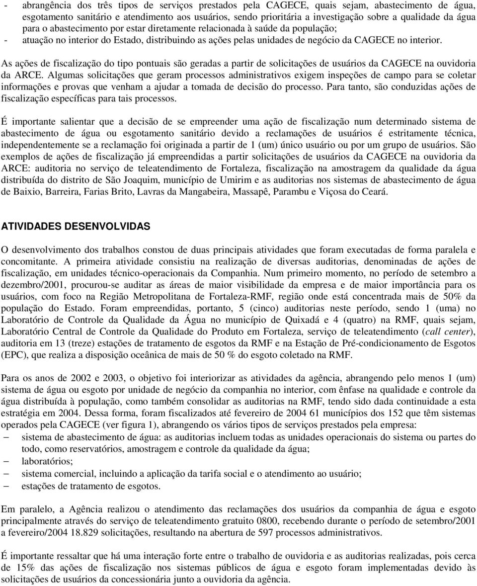 As ações de fiscalização do tipo pontuais são geradas a partir de solicitações de usuários da CAGECE na ouvidoria da ARCE.