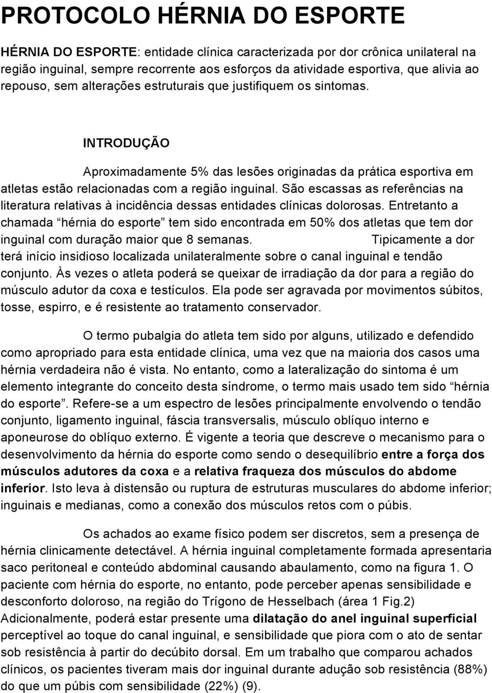 São escassas as referências na literatura relativas à incidência dessas entidades clínicas dolorosas.