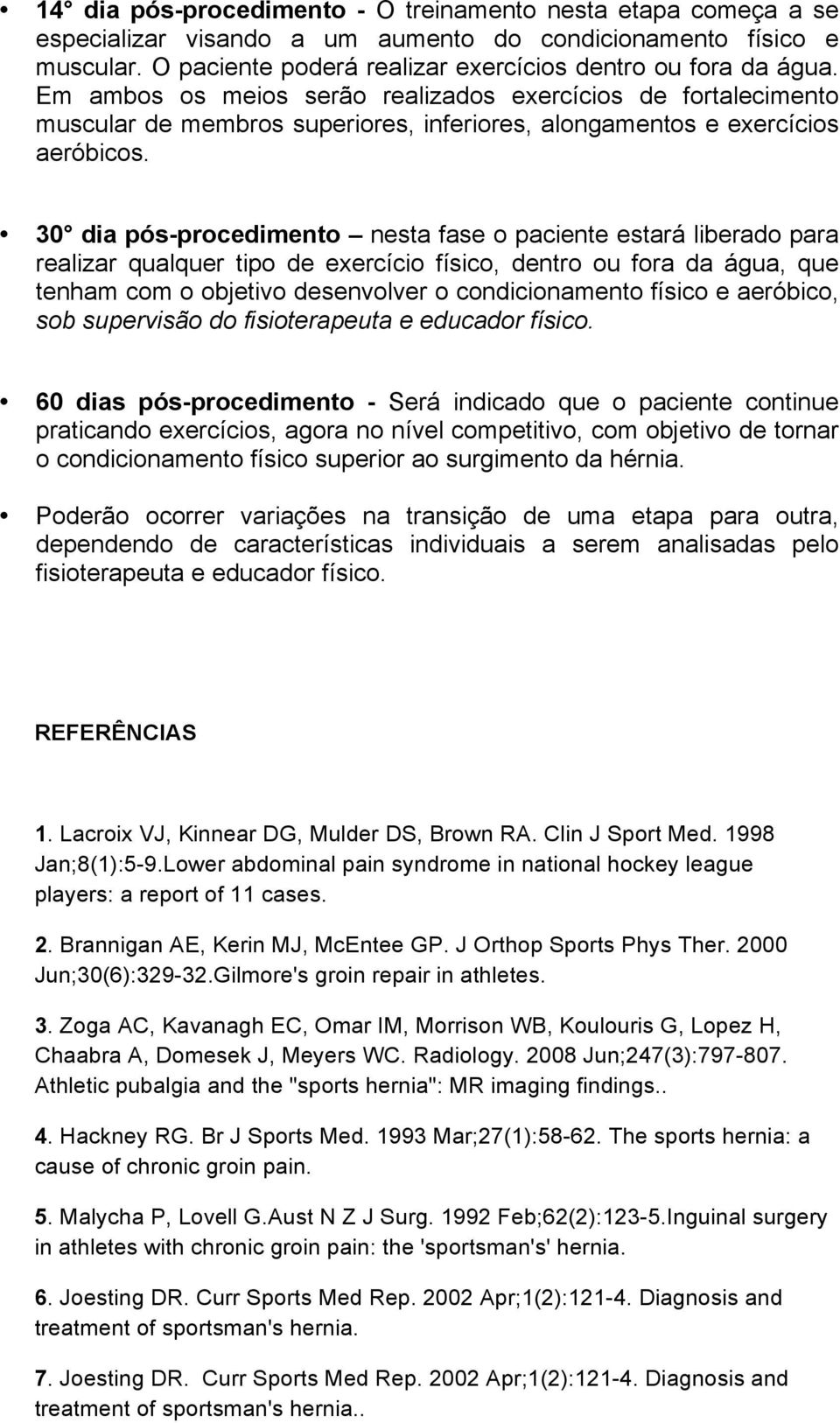 30 dia pós-procedimento nesta fase o paciente estará liberado para realizar qualquer tipo de exercício físico, dentro ou fora da água, que tenham com o objetivo desenvolver o condicionamento físico e