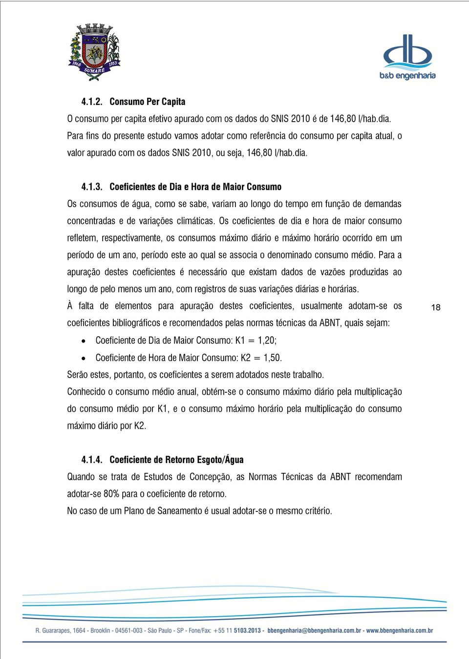 Coeficientes de Dia e Hora de Maior Consumo Os consumos de água, como se sabe, variam ao longo do tempo em função de demandas concentradas e de variações climáticas.