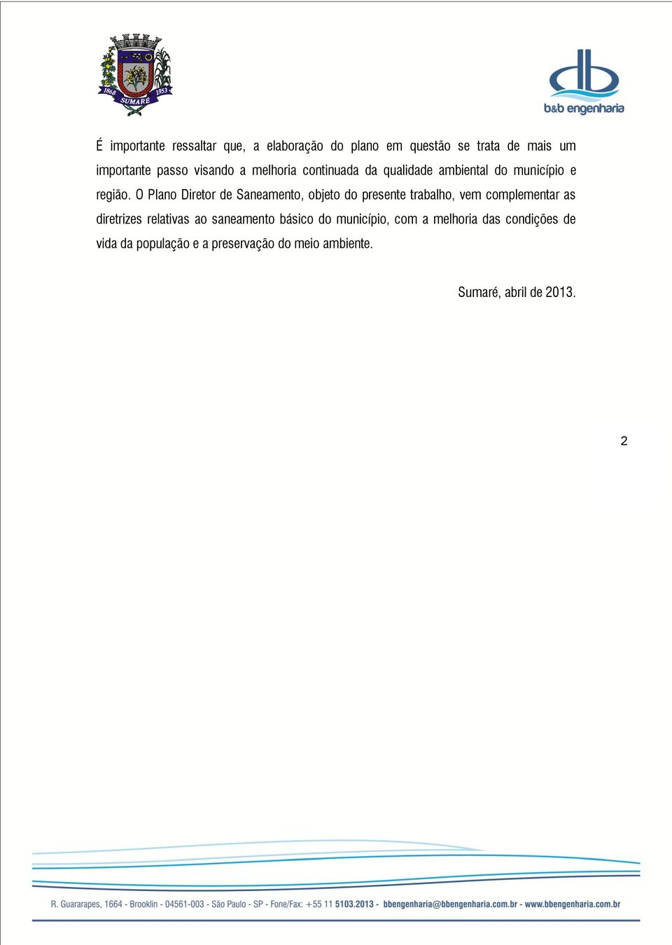 O Plano Diretor de Saneamento, objeto do presente trabalho, vem complementar as diretrizes relativas ao