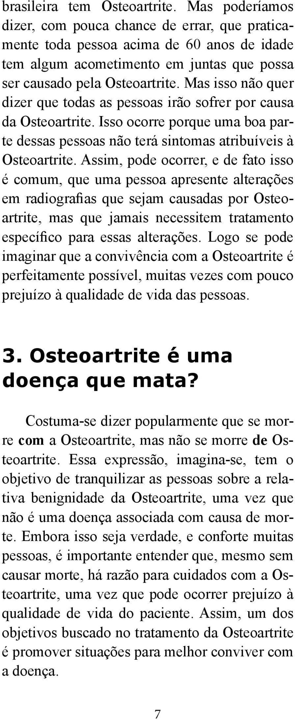 Mas isso não quer dizer que todas as pessoas irão sofrer por causa da Osteoartrite. Isso ocorre porque uma boa parte dessas pessoas não terá sintomas atribuíveis à Osteoartrite.