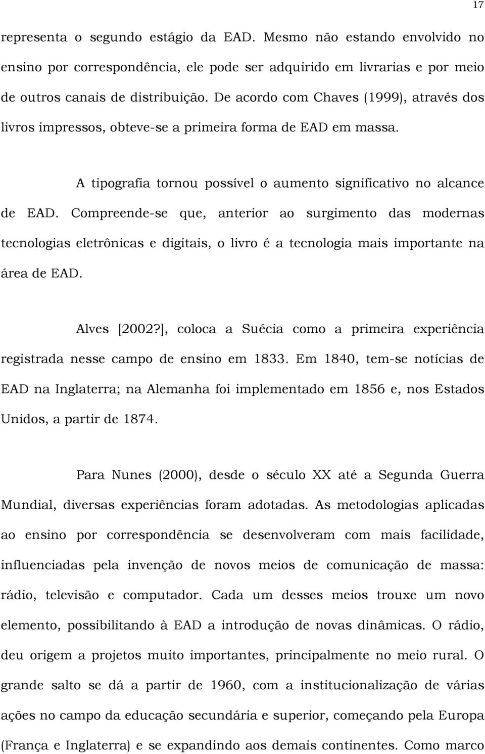 Compreende-se que, anterior ao surgimento das modernas tecnologias eletrônicas e digitais, o livro é a tecnologia mais importante na área de EAD. Alves [2002?