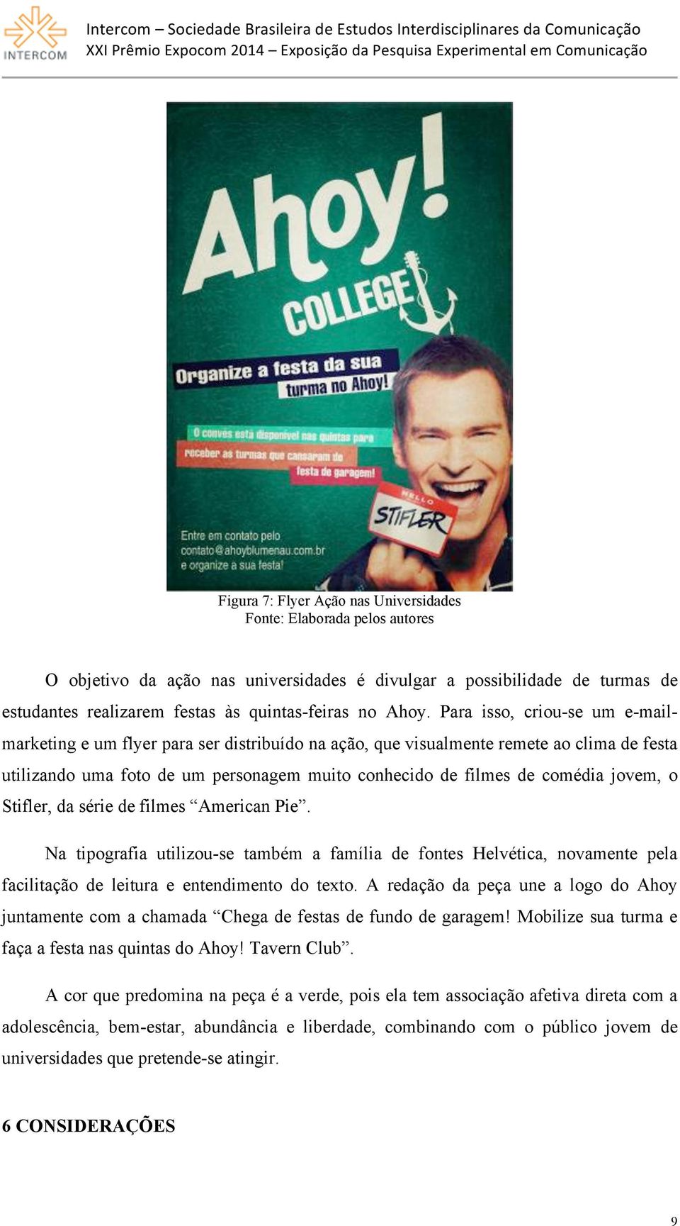 comédia jovem, o Stifler, da série de filmes American Pie. Na tipografia utilizou-se também a família de fontes Helvética, novamente pela facilitação de leitura e entendimento do texto.