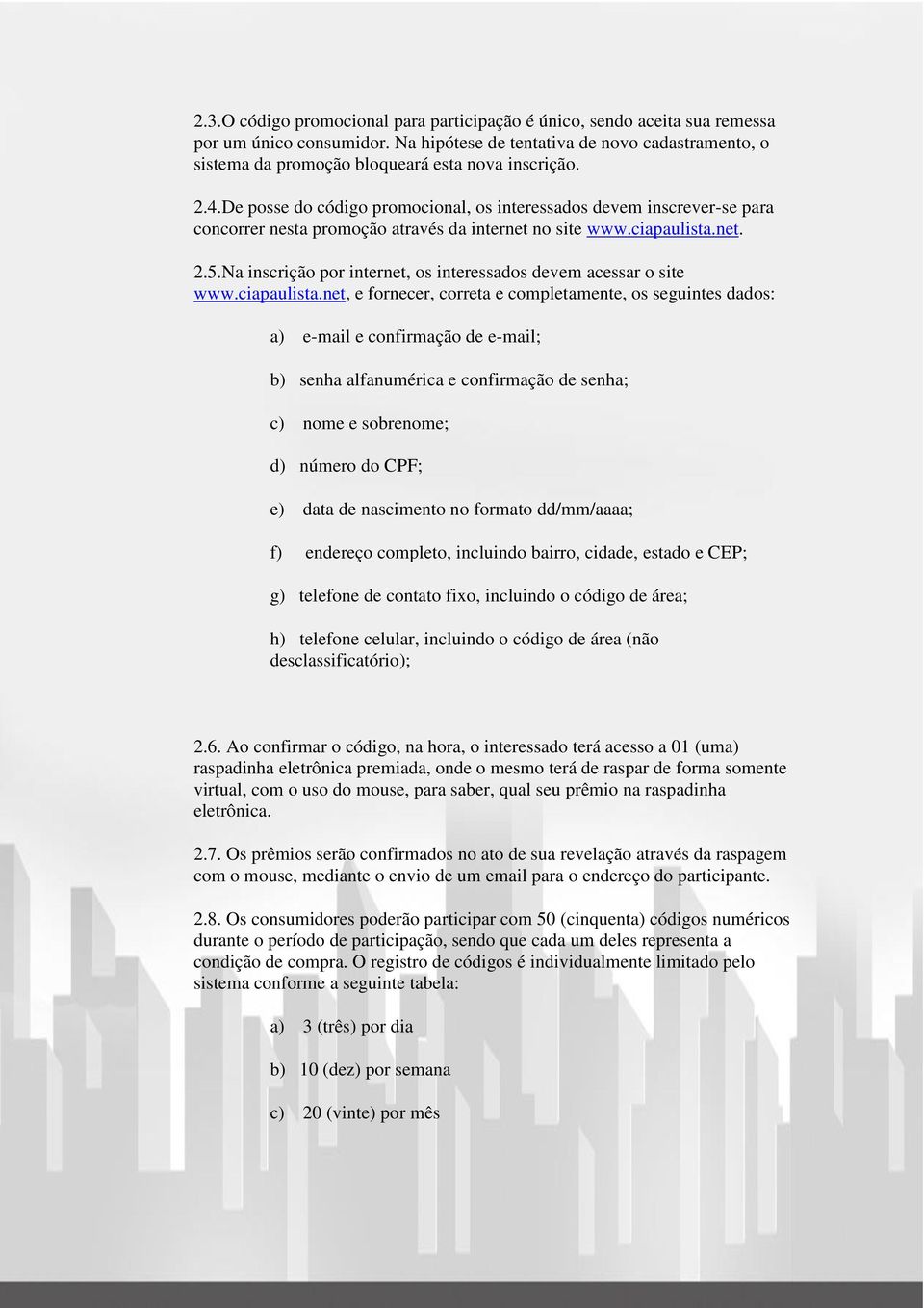 De posse do código promocional, os interessados devem inscrever-se para concorrer nesta promoção através da internet no site www.ciapaulista.net. 2.5.