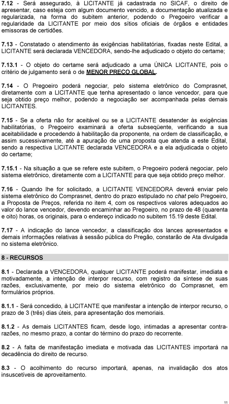 13 - Constatado o atendimento às exigências habilitatórias, fixadas neste Edital, a LICITANTE será declarada VENCEDORA, sendo-lhe adjudicado o objeto do certame; 7.13.1 - O objeto do certame será adjudicado a uma ÚNICA LICITANTE, pois o critério de julgamento será o de MENOR PREÇO GLOBAL.