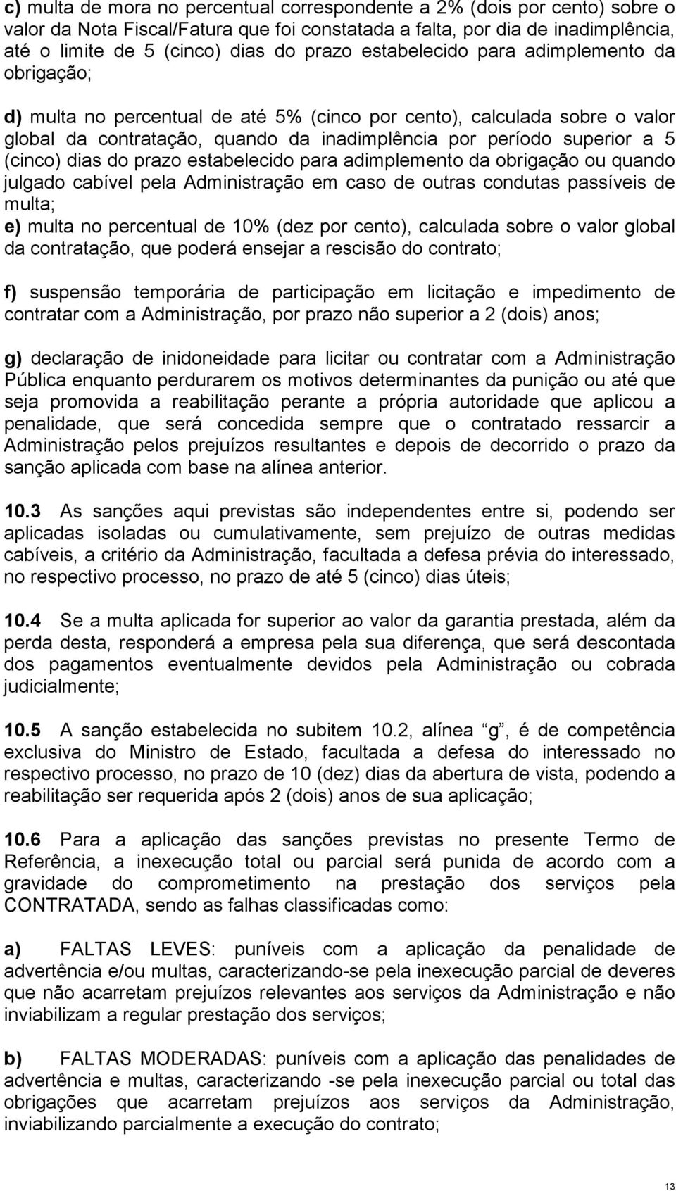 (cinco) dias do prazo estabelecido para adimplemento da obrigação ou quando julgado cabível pela Administração em caso de outras condutas passíveis de multa; e) multa no percentual de 10% (dez por