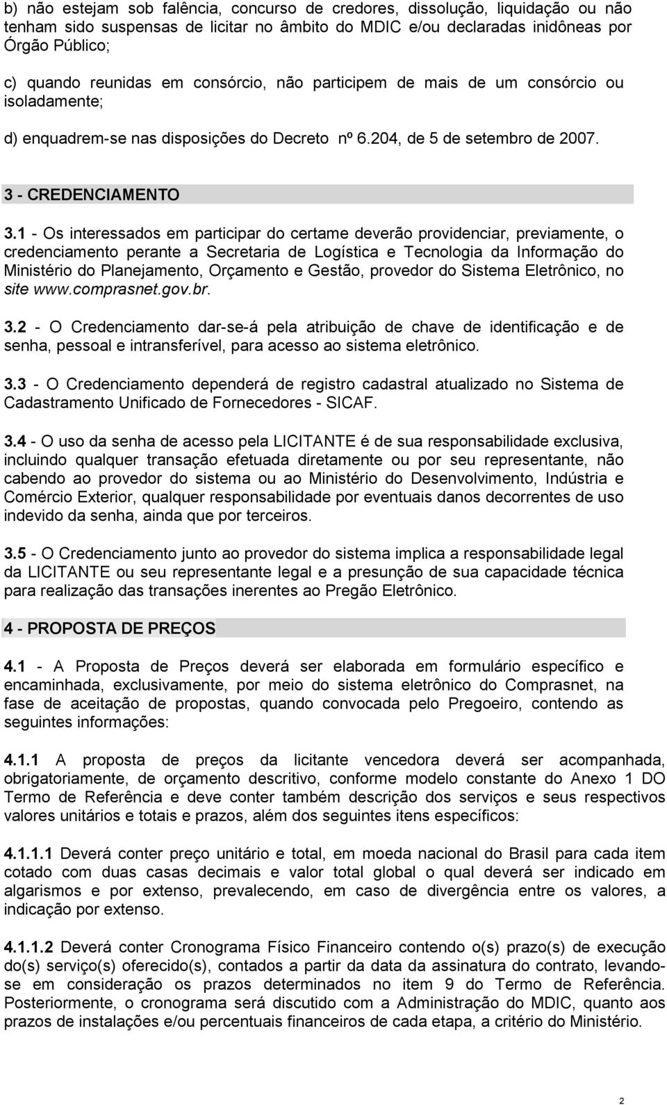 1 - Os interessados em participar do certame deverão providenciar, previamente, o credenciamento perante a Secretaria de Logística e Tecnologia da Informação do Ministério do Planejamento, Orçamento