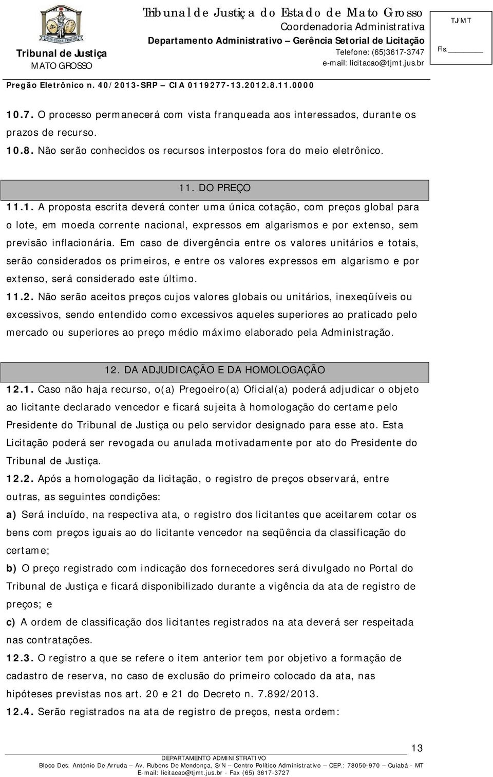 Não serão aceitos preços cujos valores globais ou unitários, inexeqüíveis ou excessivos, sendo entendido como excessivos aqueles superiores ao praticado pelo mercado ou superiores ao preço médio