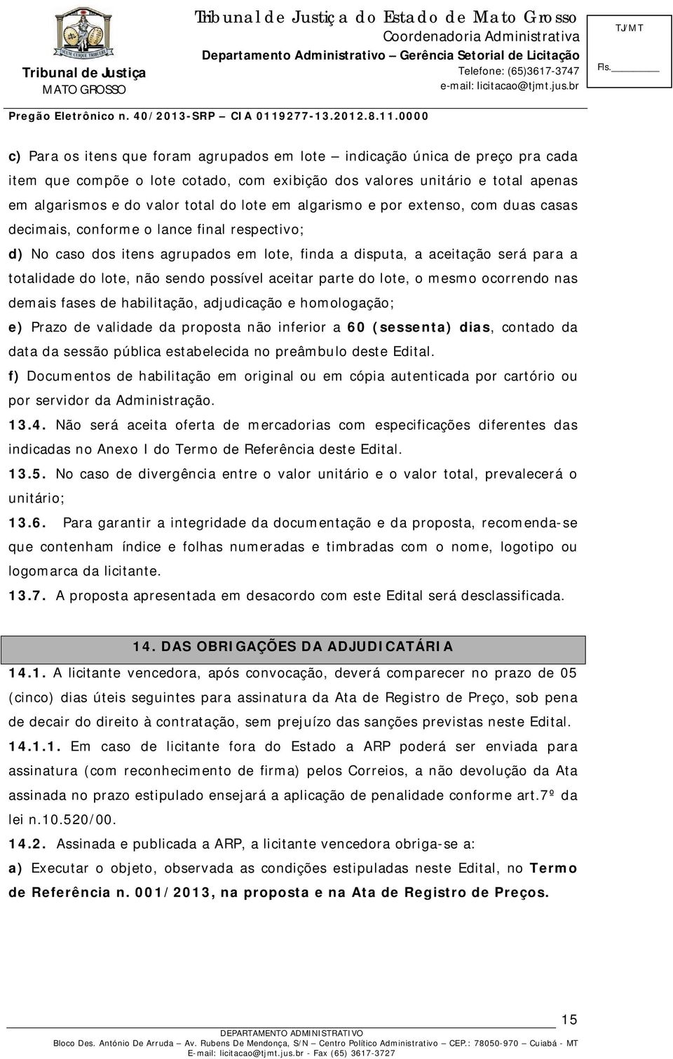 possível aceitar parte do lote, o mesmo ocorrendo nas demais fases de habilitação, adjudicação e homologação; e) Prazo de validade da proposta não inferior a 60 (sessenta) dias, contado da data da