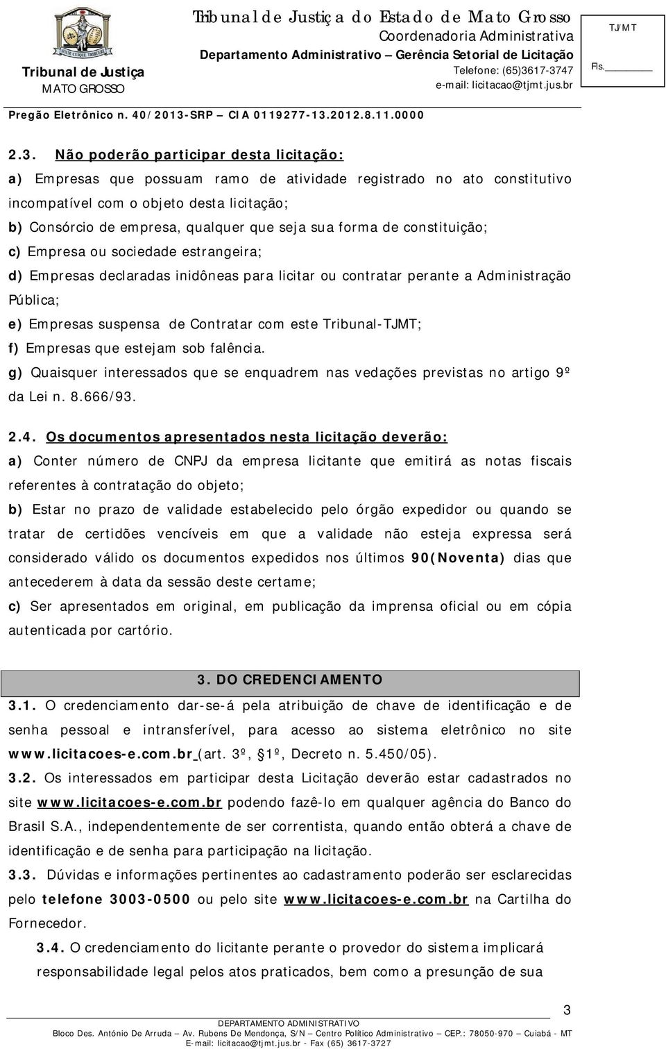 este Tribunal-TJMT; f) Empresas que estejam sob falência. g) Quaisquer interessados que se enquadrem nas vedações previstas no artigo 9º da Lei n. 8.666/93. 2.4.