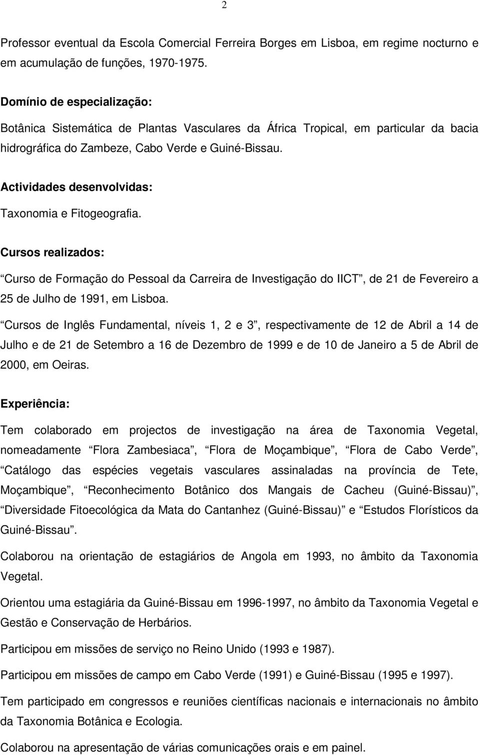 Actividades desenvolvidas: Taxonomia e Fitogeografia. Cursos realizados: Curso de Formação do Pessoal da Carreira de Investigação do IICT, de 21 de Fevereiro a 25 de Julho de 1991, em Lisboa.