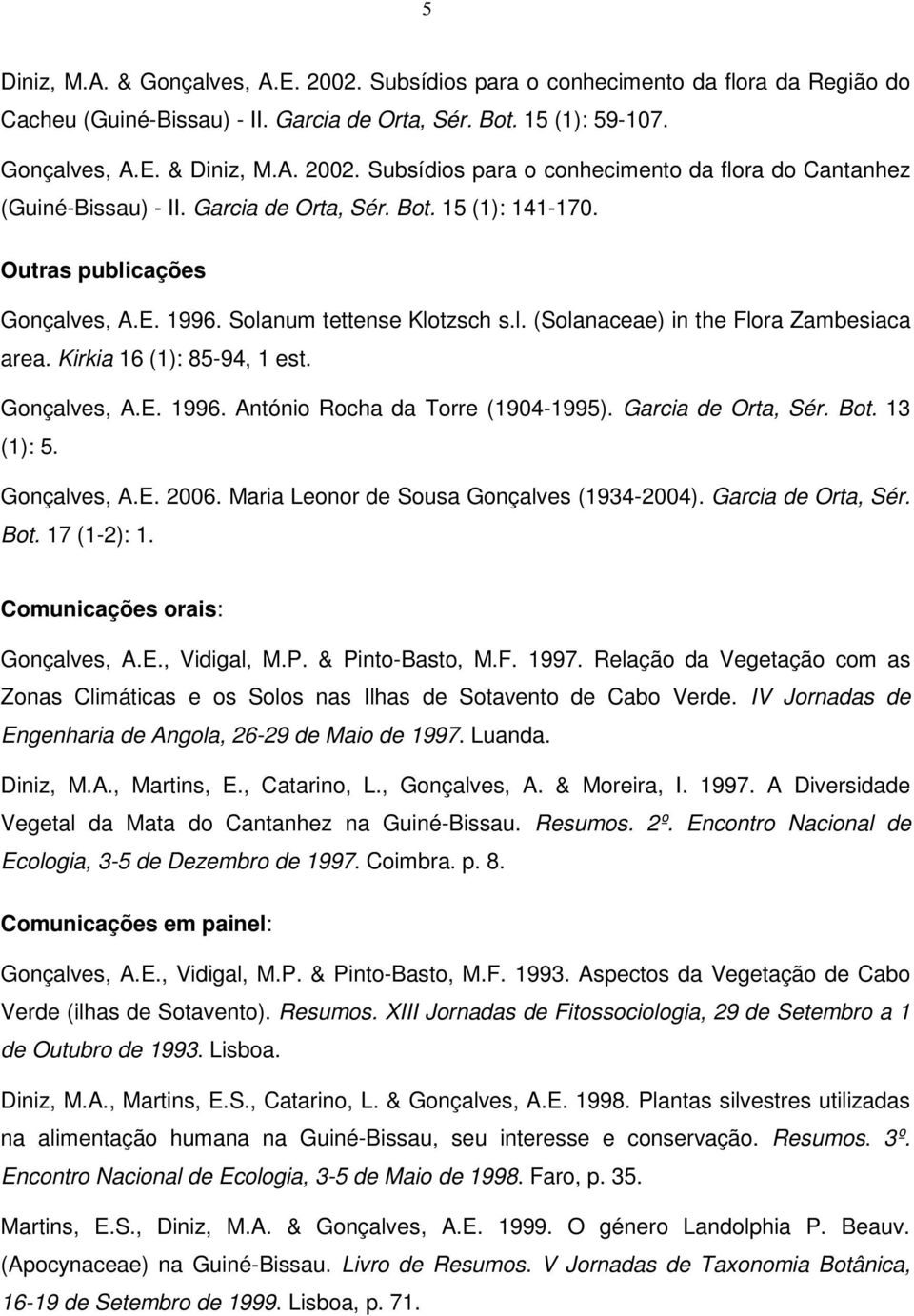 Garcia de Orta, Sér. Bot. 13 (1): 5. Gonçalves, A.E. 2006. Maria Leonor de Sousa Gonçalves (1934-2004). Garcia de Orta, Sér. Bot. 17 (1-2): 1. Comunicações orais: Gonçalves, A.E., Vidigal, M.P.