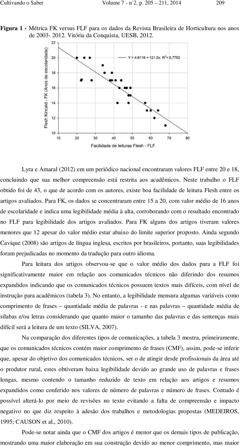 Neste trabalho o FLF obtido foi de 43, o que de acordo com os autores, existe boa facilidade de leitura Flesh entre os artigos avaliados.