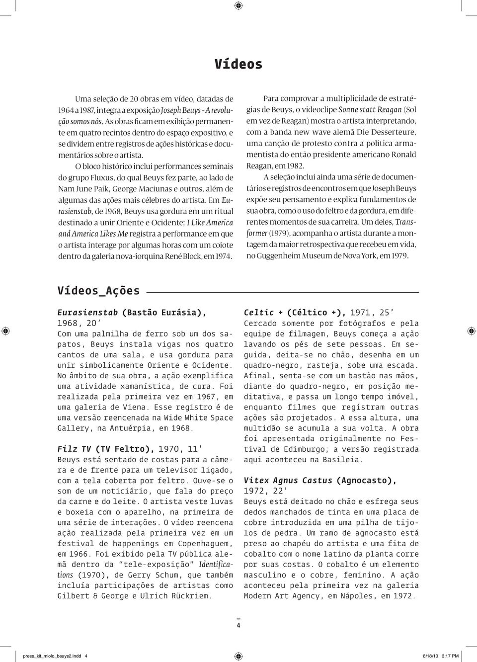 O bloco histórico inclui performances seminais do grupo Fluxus, do qual Beuys fez parte, ao lado de Nam June Paik, George Maciunas e outros, além de algumas das ações mais célebres do artista.