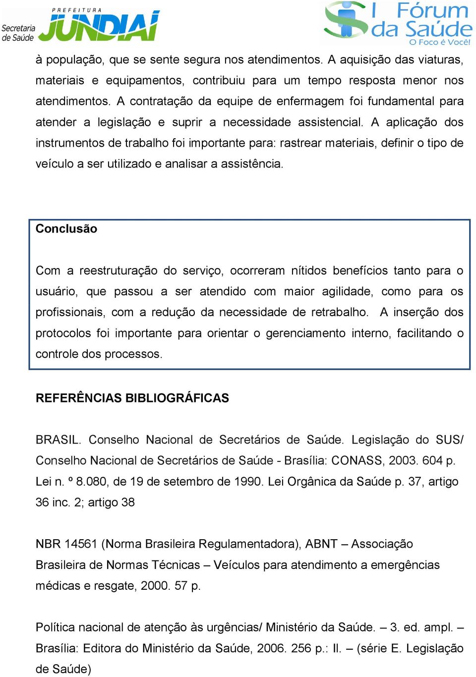 A aplicação dos instrumentos de trabalho foi importante para: rastrear materiais, definir o tipo de veículo a ser utilizado e analisar a assistência.