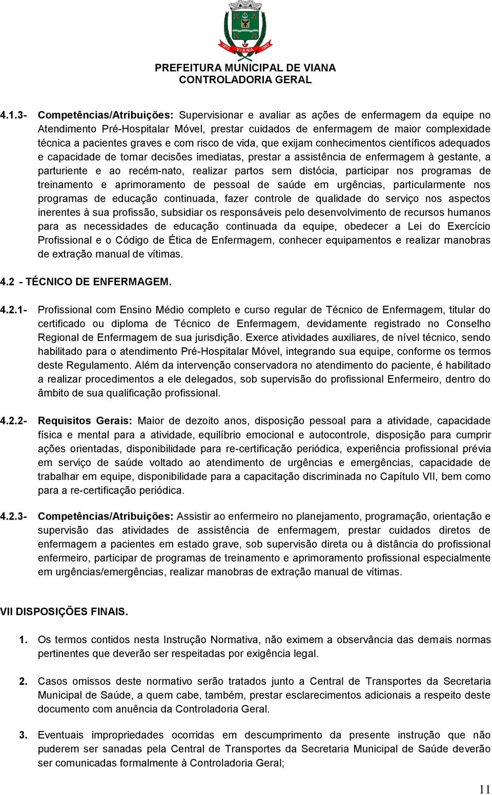 realizar partos sem distócia, participar nos programas de treinamento e aprimoramento de pessoal de saúde em urgências, particularmente nos programas de educação continuada, fazer controle de