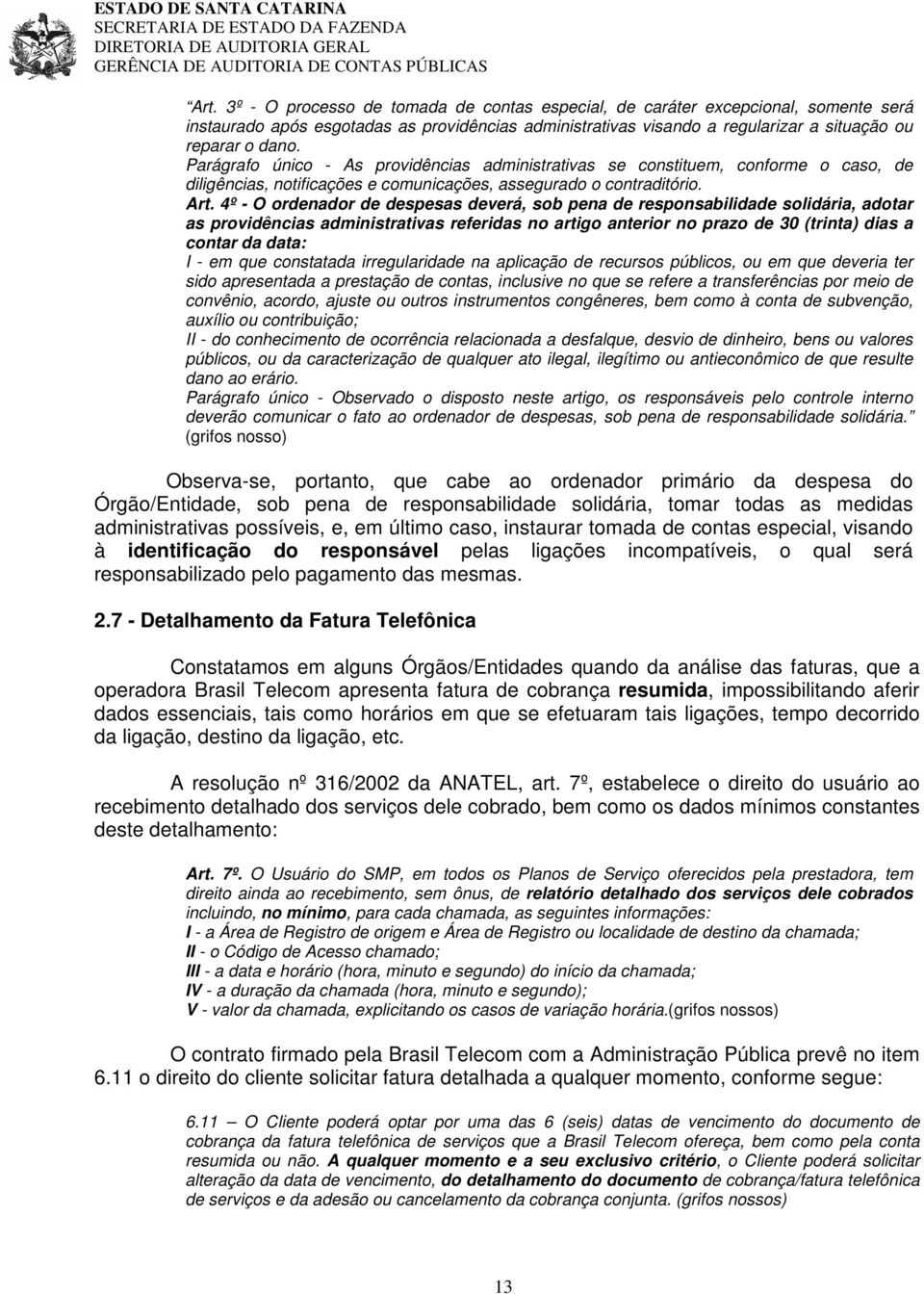 4º - O ordenador de despesas deverá, sob pena de responsabilidade solidária, adotar as providências administrativas referidas no artigo anterior no prazo de 30 (trinta) dias a contar da data: I - em