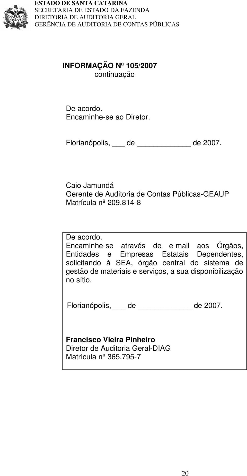 Encaminhe-se através de e-mail aos Órgãos, Entidades e Empresas Estatais Dependentes, solicitando à SEA, órgão central do