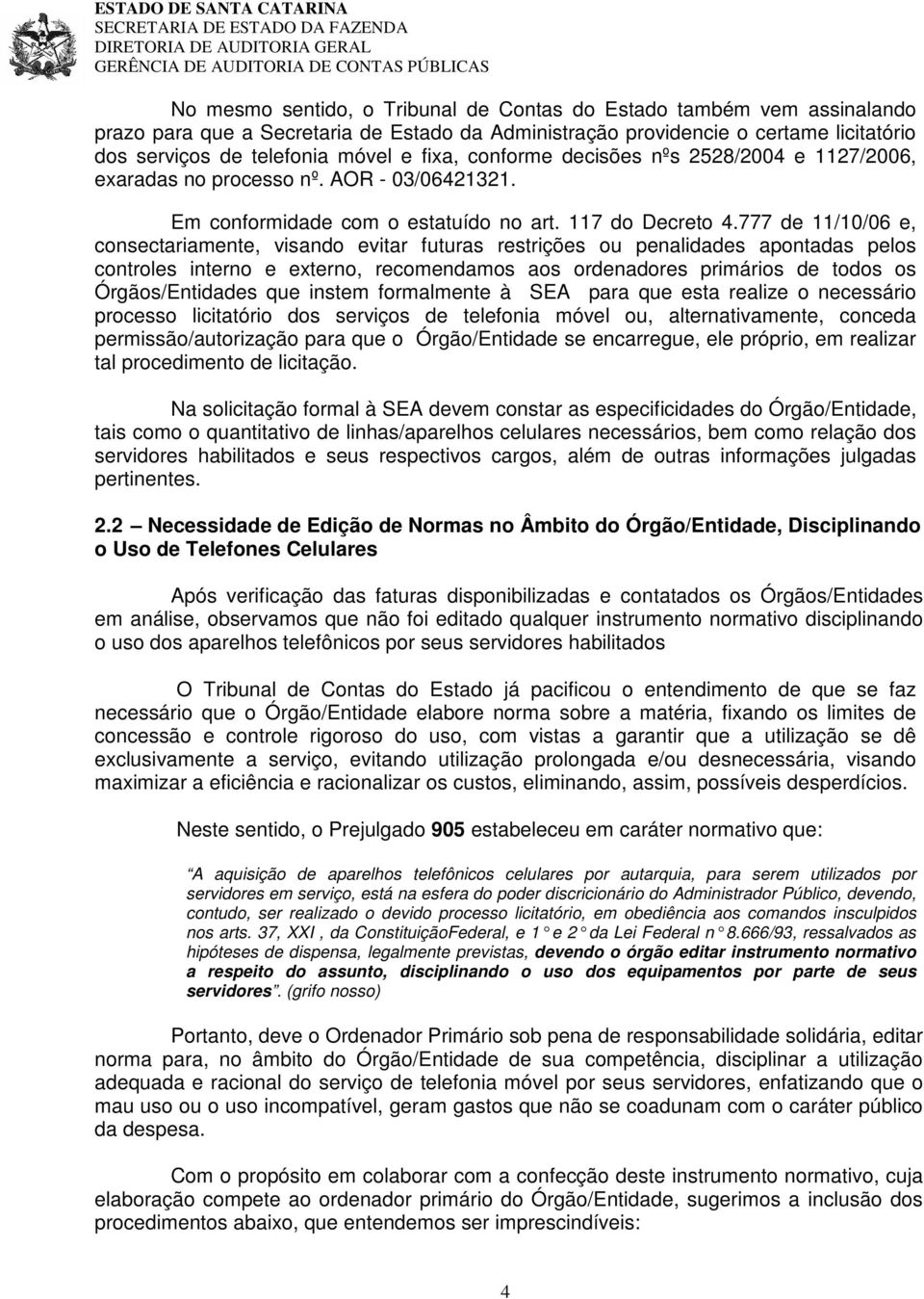 777 de 11/10/06 e, consectariamente, visando evitar futuras restrições ou penalidades apontadas pelos controles interno e externo, recomendamos aos ordenadores primários de todos os Órgãos/Entidades