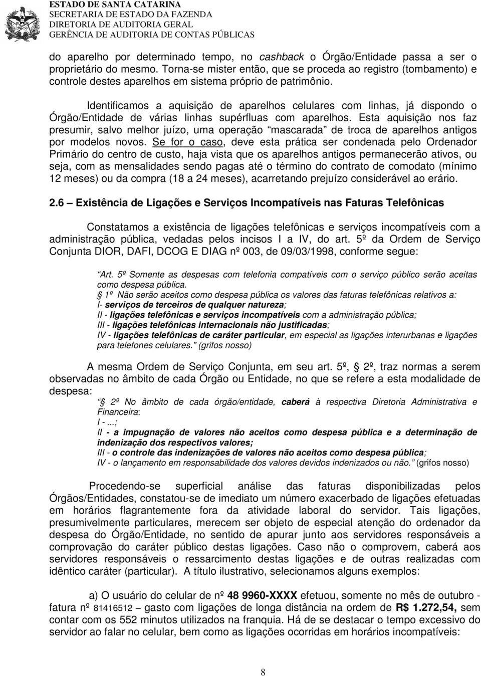 Identificamos a aquisição de aparelhos celulares com linhas, já dispondo o Órgão/Entidade de várias linhas supérfluas com aparelhos.