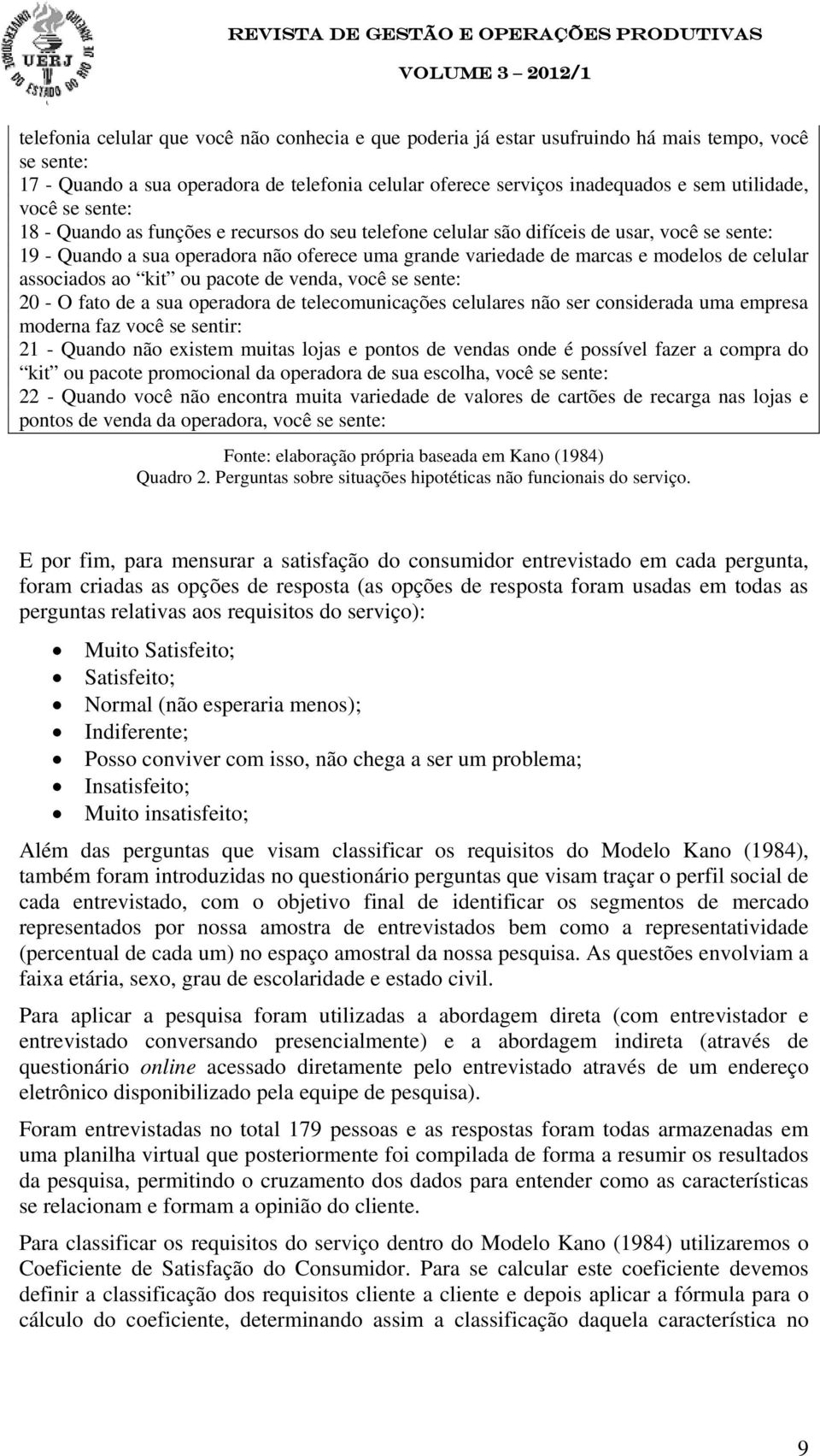 celular associados ao kit ou pacote de venda, você se sente: 20 - O fato de a sua operadora de telecomunicações celulares não ser considerada uma empresa moderna faz você se sentir: 21 - Quando não