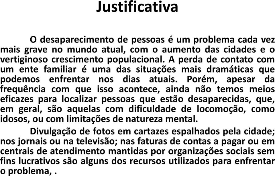 Porém, apesar da frequência com que isso acontece, ainda não temos meios eficazes para localizar pessoas que estão desaparecidas, que, em geral, são aquelas com dificuldade de locomoção, como