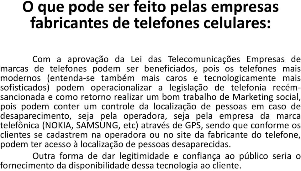 social, pois podem conter um controle da localização de pessoas em caso de desaparecimento, seja pela operadora, seja pela empresa da marca telefônica (NOKIA, SAMSUNG, etc) através de GPS, sendo que