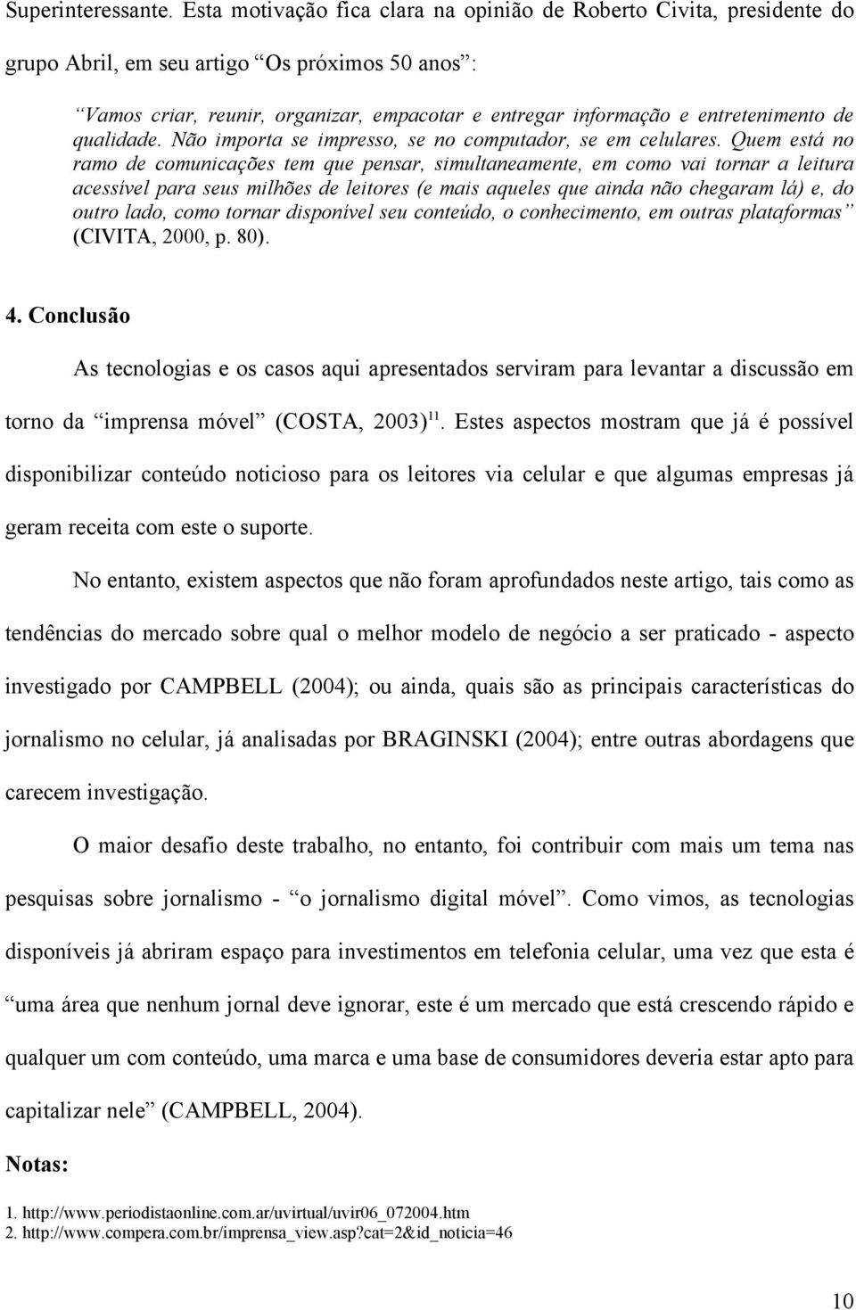 de qualidade. Não importa se impresso, se no computador, se em celulares.