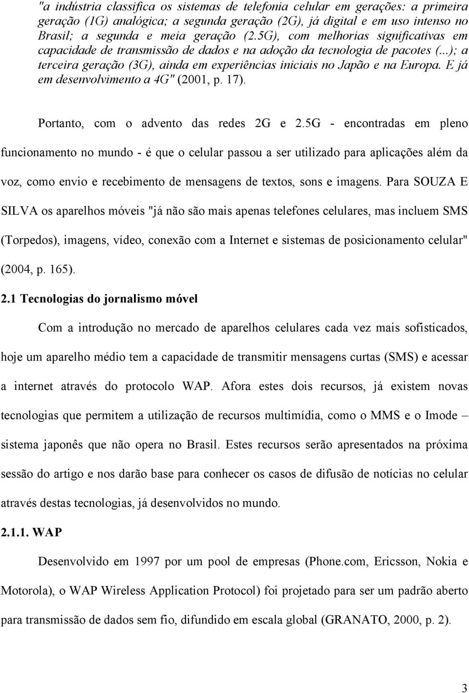 E já em desenvolvimento a 4G" (2001, p. 17). Portanto, com o advento das redes 2G e 2.