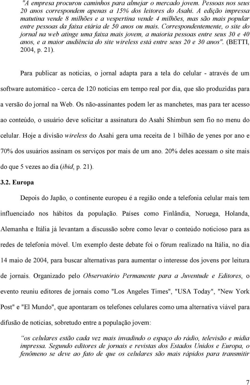 Correspondentemente, o site do jornal na web atinge uma faixa mais jovem, a maioria pessoas entre seus 30 e 40 anos, e a maior audiência do site wireless está entre seus 20 e 30 anos".