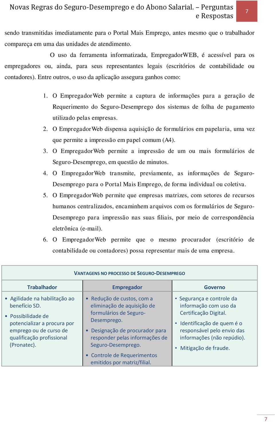 Entre outros, o uso da aplicação assegura ganhos como: 1.