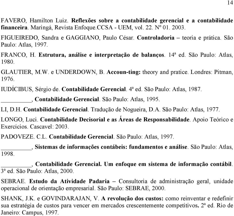 Accoun-ting: theory and pratice. Londres: Pitman, 1976. IUDÍCIBUS, Sérgio de. Contabilidade Gerencial. 4ª ed. São Paulo: Atlas, 1987., Contabilidade Gerencial. São Paulo: Atlas, 1995. LI, D.H.